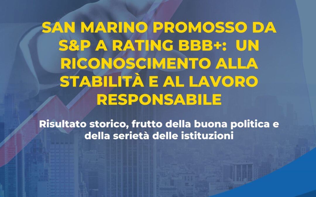 SAN MARINO PROMOSSO DA S&P A RATING BBB+:  UN RICONOSCIMENTO ALLA STABILITÀ E AL LAVORO RESPONSABILE