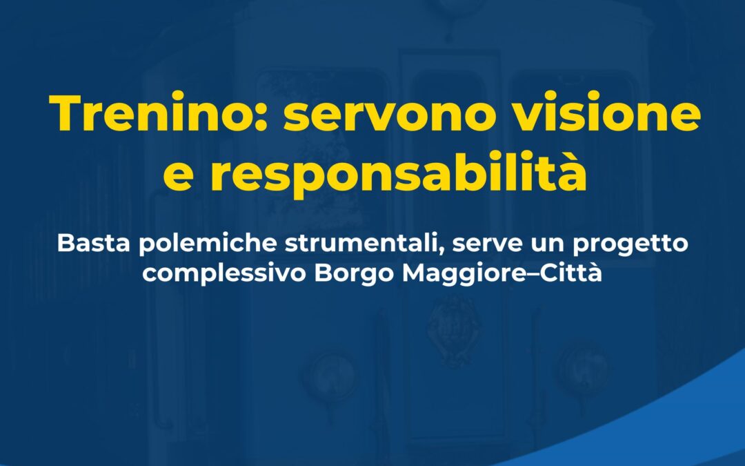 SUL TRENINO SERVONO SERIETÀ E VISIONE,  NON SLOGAN SUL “VINCOLO DEMOCRISTIANO”