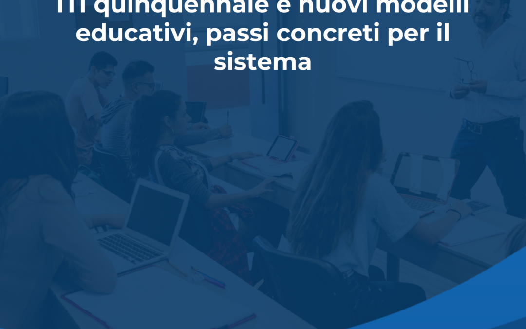 Scuola: ITI quinquennale e nuovi modelli educativi, passi concreti per il sistema
